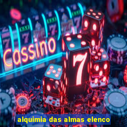 alquimia das almas elenco